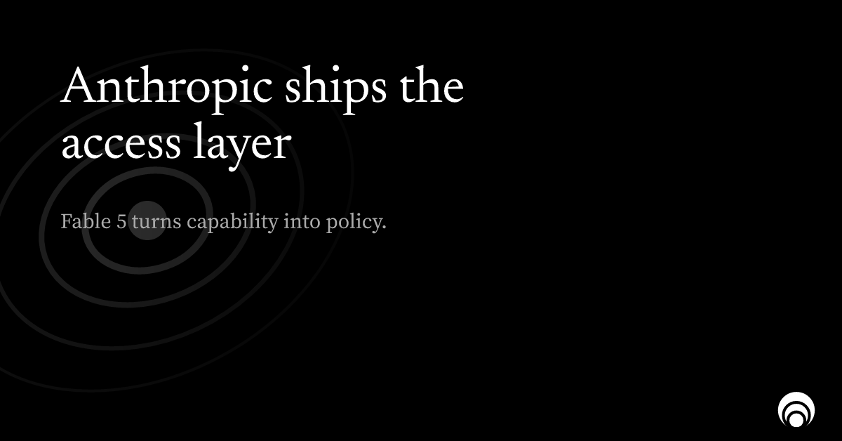Card: Anthropic ships the access layer — Fable 5 turns capability into policy.