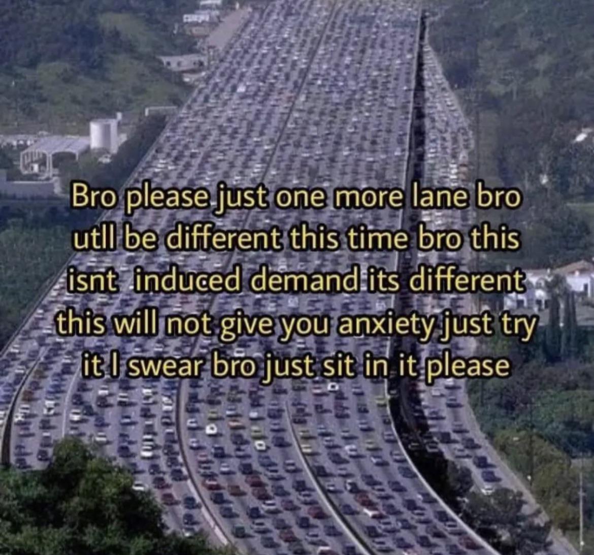 a meme with an image of a 20+ lane congested highway with silly text suggesting that adding one more lane will fix the problem of traffic
