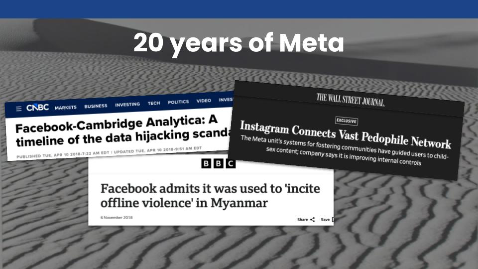 20 years of Meta - headlines on the Facebook - Cambridge Analytical scandal; Instagram's pedophilia problem; Facebook's role in genocide in Myanmar
