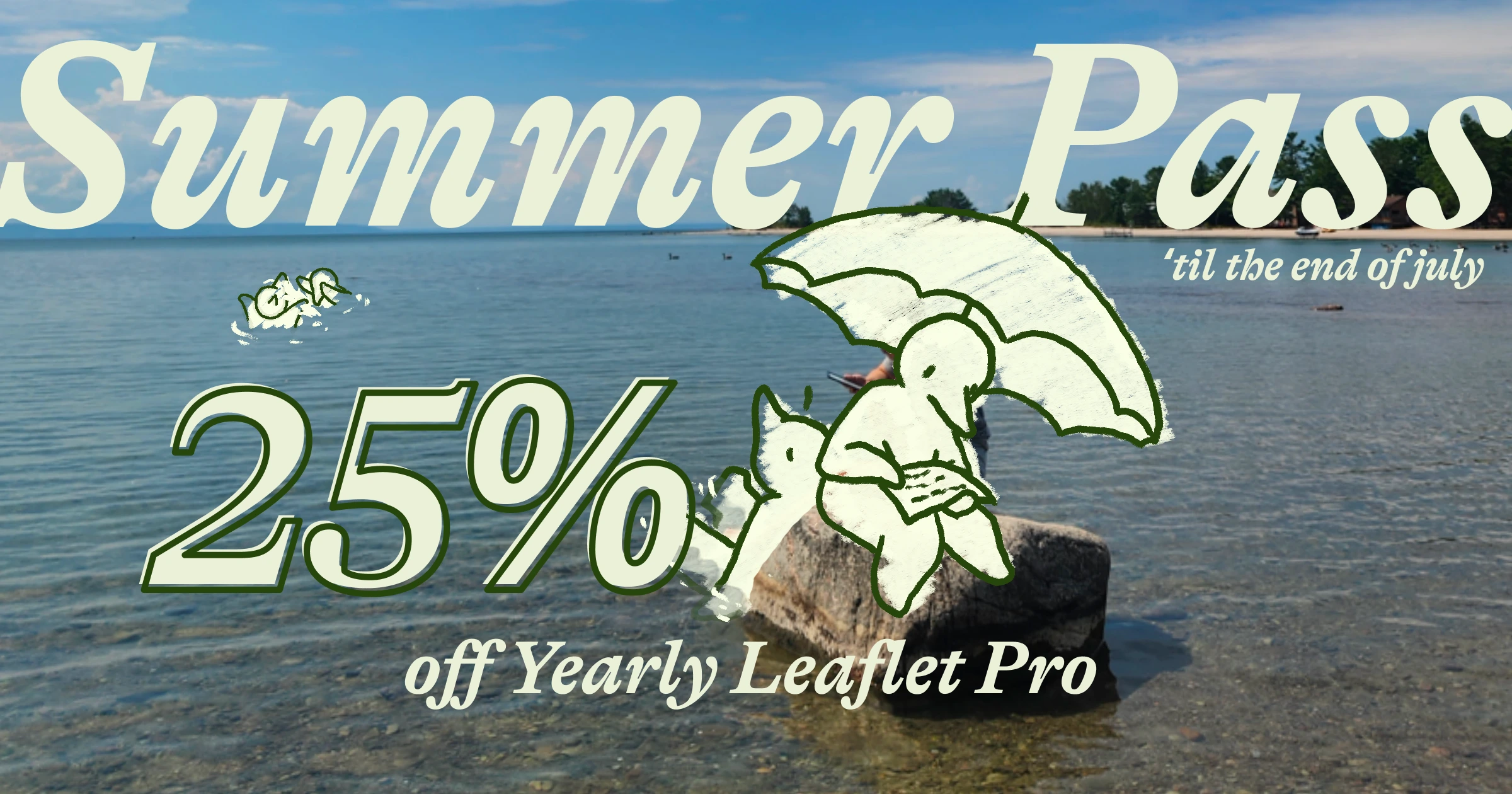Photo of a large rock in shallow water with a beach in the bg, with illustrated lil guy sitting on the rock and writing, under an umbrella, another behind leaning on the rock. Text says: Summer Pass til the end of July, 25% off Yearly Leaflet Pro