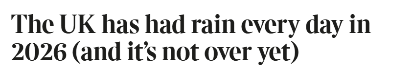 The UK has had rain every day in 2026 (and it’s not over yet). Source: https://www.thetimes.com/uk/weather/article/when-will-rain-stop-forecast-flood-warnings-7jk6hxwvq