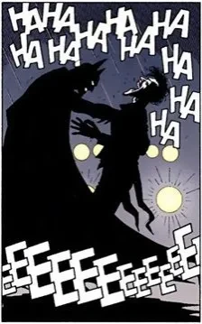 Une des dernières cases de The Killing Joke d'Alan Moore et de Brian Bolland.
On distingue les ombres de Batman, homme de grande taille dans un costume de chauve souris, qui attrape le Joker, homme au visage blanc dans un costume dont on ne perçoit pas les couleurs.
Les mots "Haha" et "Hehe" autour d'eux indiquent qu'ils sont en train de rire.
En arrière-plan, on aperçoit des cercles de lumières qui éclairent la nuit.