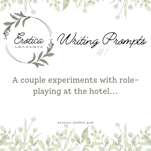 Erotica Leaflets Writing Prompt #1: A couple experiments with role-playing at the hotel...